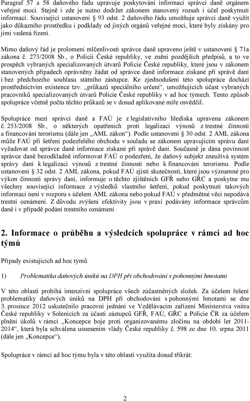 Mimo daňový řád je prolomení mlčenlivosti správce daně upraveno ještě v ustanovení 71a zákona č. 273/2008 Sb.