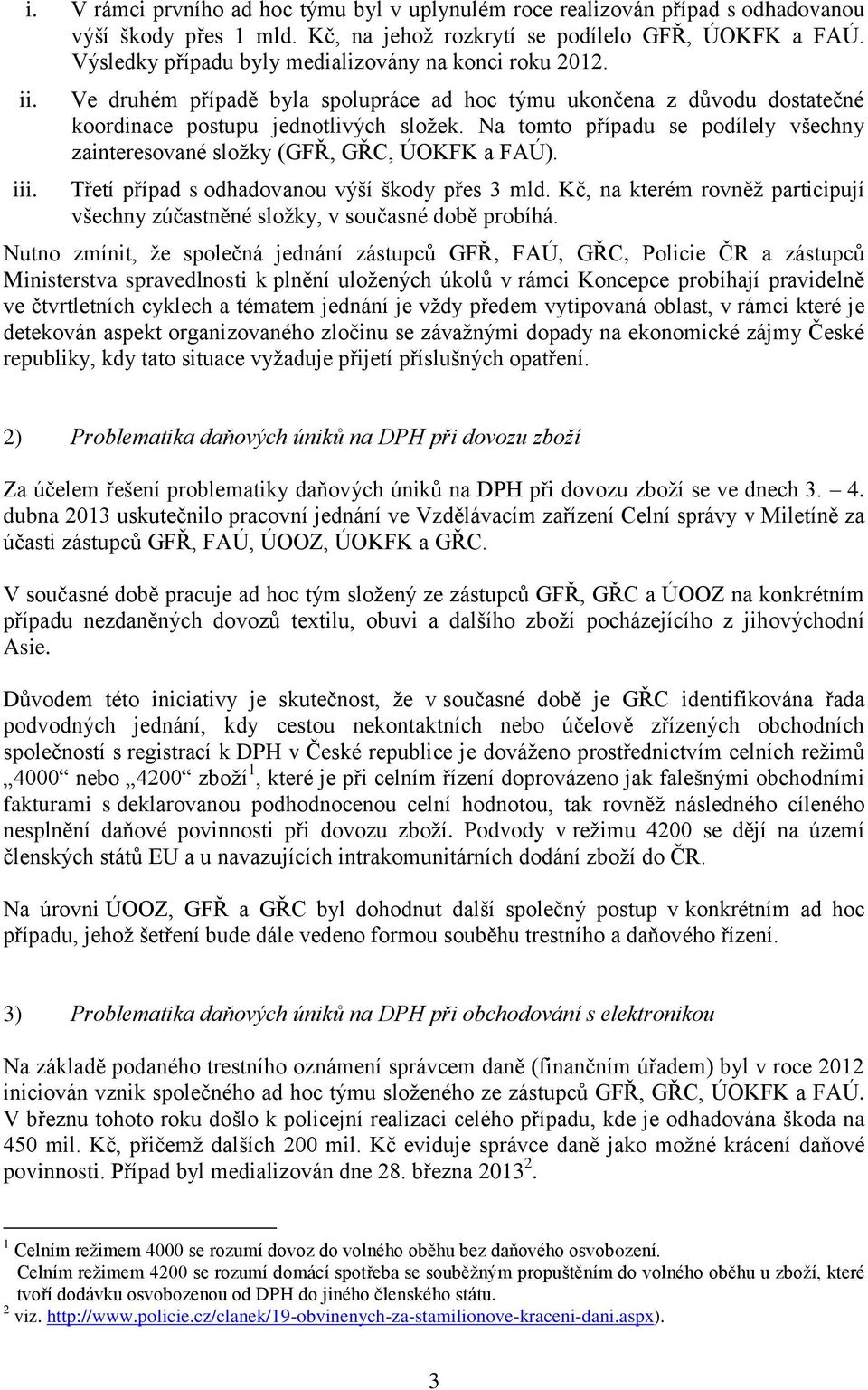 Na tomto případu se podílely všechny zainteresované složky (GFŘ, GŘC, ÚOKFK a FAÚ). Třetí případ s odhadovanou výší škody přes 3 mld.