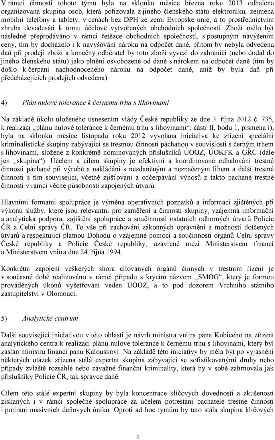 Zboží mělo být následně přeprodáváno v rámci řetězce obchodních společností, s postupným navýšením ceny, tím by docházelo i k navyšování nároku na odpočet daně, přitom by nebyla odvedena daň při