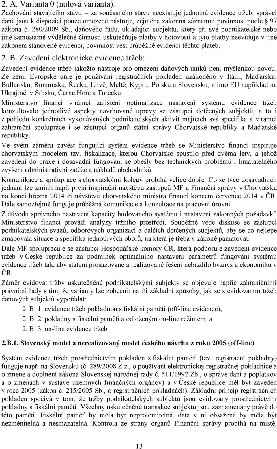 , daňového řádu, ukládající subjektu, který při své podnikatelské nebo jiné samostatně výdělečné činnosti uskutečňuje platby v hotovosti a tyto platby neeviduje v jiné zákonem stanovené evidenci,