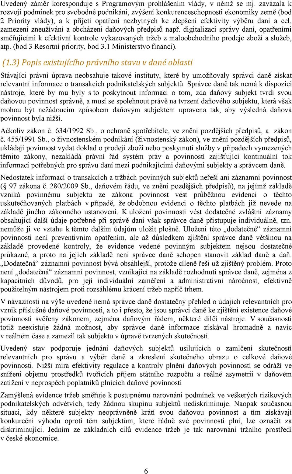 zamezení zneužívání a obcházení daňových předpisů např. digitalizací správy daní, opatřeními směřujícími k efektivní kontrole vykazovaných tržeb z maloobchodního prodeje zboží a služeb, atp.