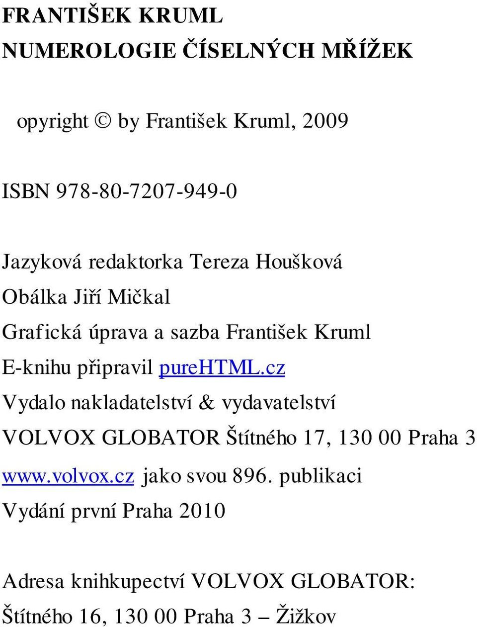 připravil purehtml.cz Vydalo nakladatelství & vydavatelství VOLVOX GLOBATOR Štítného 17, 130 00 Praha 3 www.