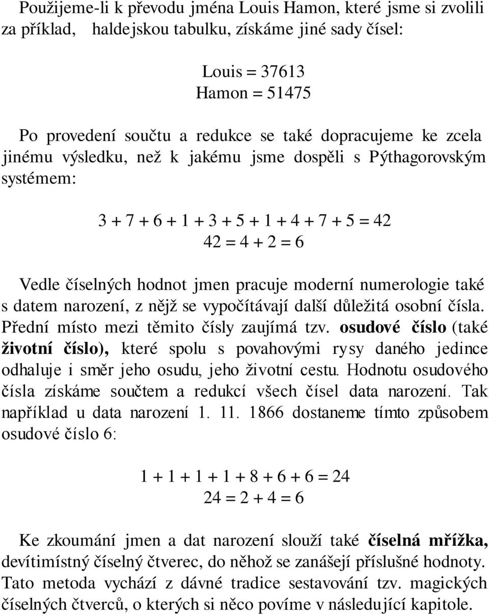 datem narození, z nějž se vypočítávají další důležitá osobní čísla. Přední místo mezi těmito čísly zaujímá tzv.