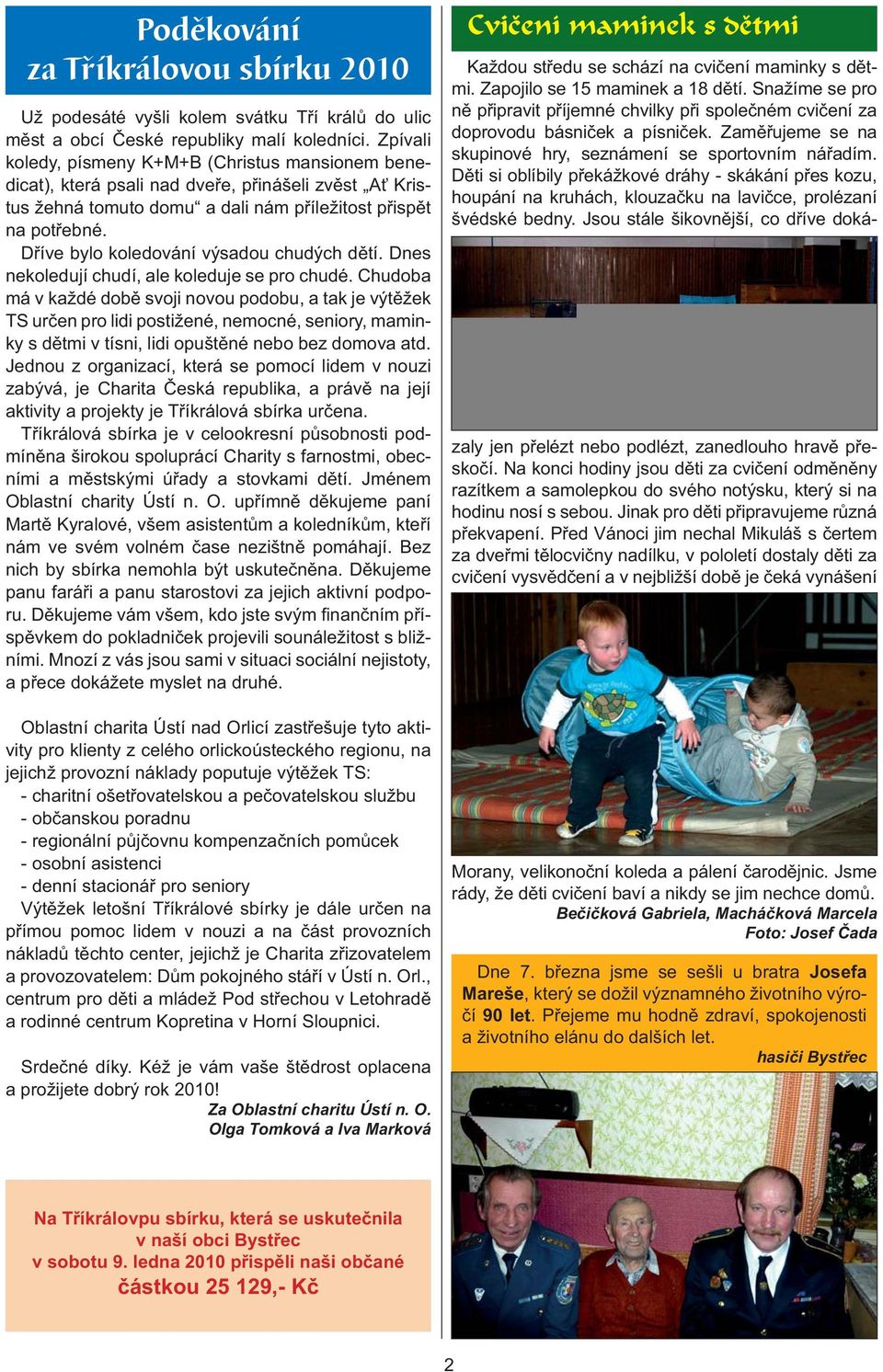 6. byl zvod na domc pd v Bysteci. Pro Bystec A bohuel pro Vs me bt i seznmen se s novmi spolu- ky, se ktermi mete DTSK DEN - Obec Bystec