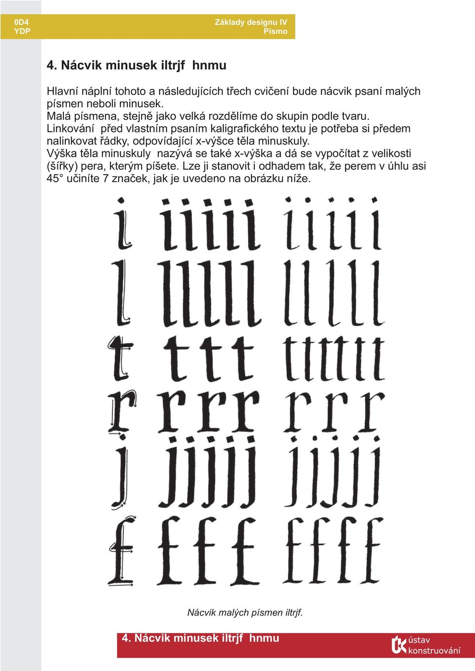 Linkování pøed vlastním psaním kaligrafického textu je potøeba si pøedem nalinkovat øádky, odpovídající x-výšce tìla minuskuly.