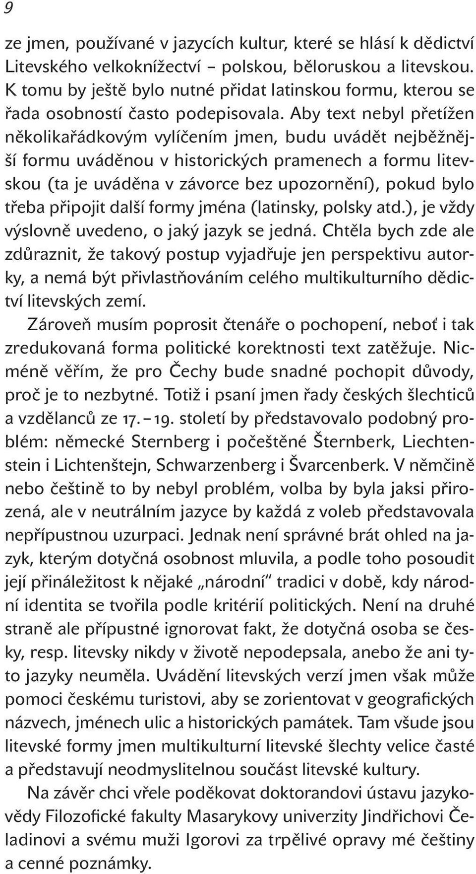 Aby text nebyl přetížen několikařádkovým vylíčením jmen, budu uvádět nejběžnější formu uváděnou v historických pramenech a formu litevskou (ta je uváděna v závorce bez upozornění), pokud bylo třeba