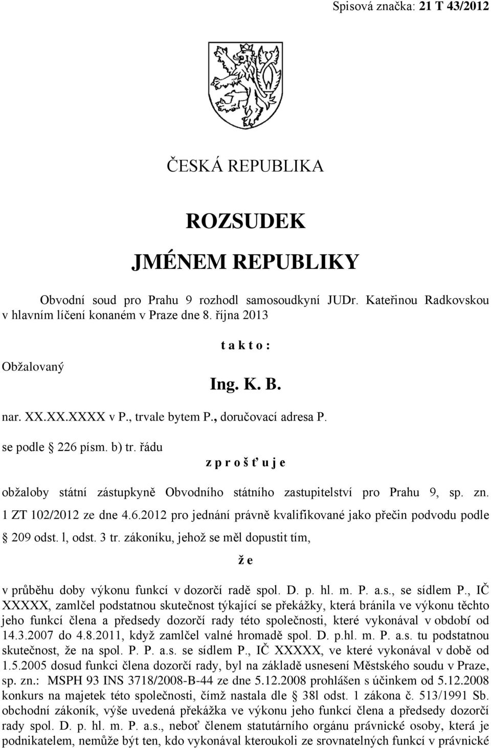 řádu z p r o š ť u j e obžaloby státní zástupkyně Obvodního státního zastupitelství pro Prahu 9, sp. zn. 1 ZT 102/2012 ze dne 4.6.