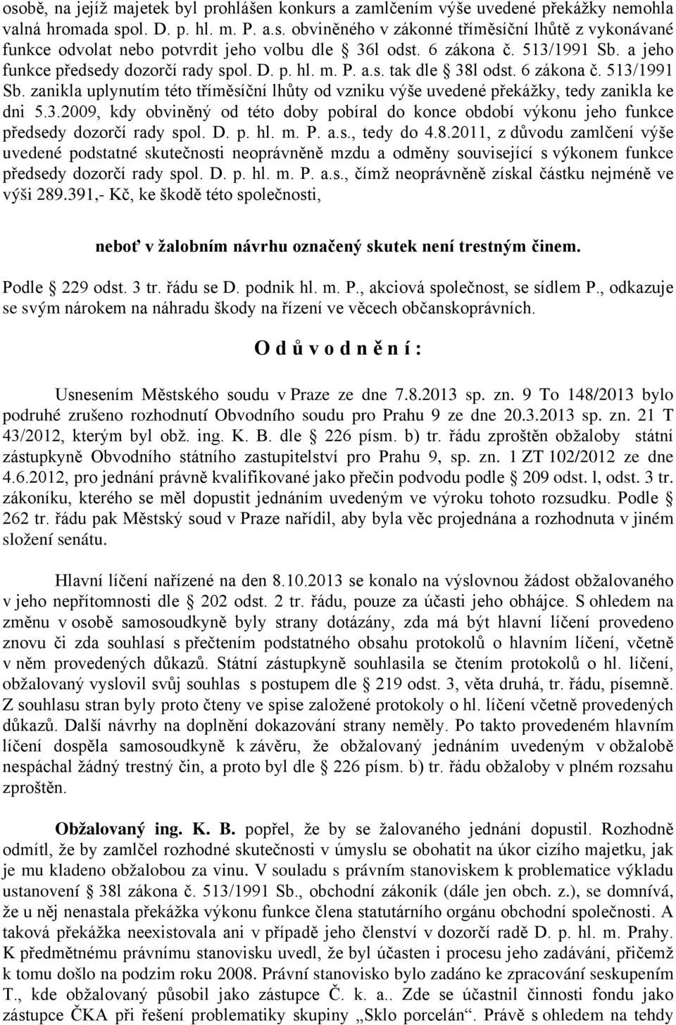 3.2009, kdy obviněný od této doby pobíral do konce období výkonu jeho funkce předsedy dozorčí rady spol. D. p. hl. m. P. a.s., tedy do 4.8.