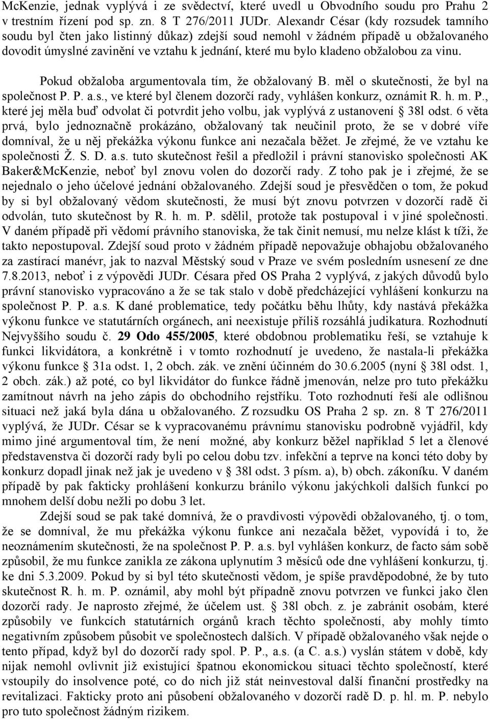 obžalobou za vinu. Pokud obžaloba argumentovala tím, že obžalovaný B. měl o skutečnosti, že byl na společnost P. P. a.s., ve které byl členem dozorčí rady, vyhlášen konkurz, oznámit R. h. m. P., které jej měla buď odvolat či potvrdit jeho volbu, jak vyplývá z ustanovení 38l odst.