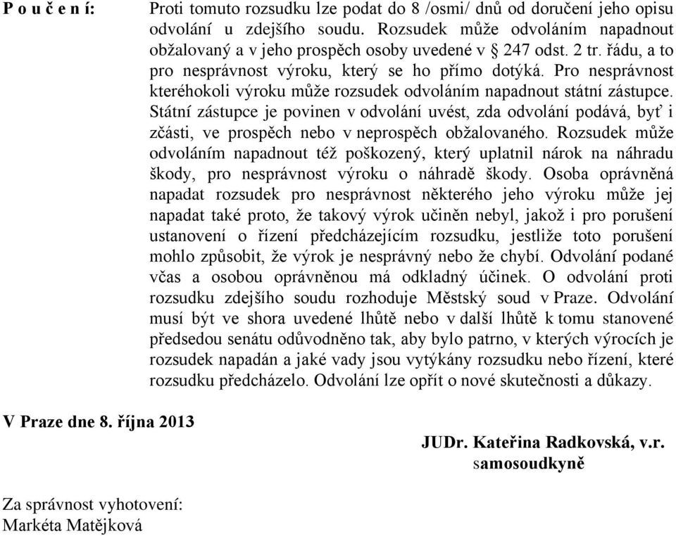 Pro nesprávnost kteréhokoli výroku může rozsudek odvoláním napadnout státní zástupce.