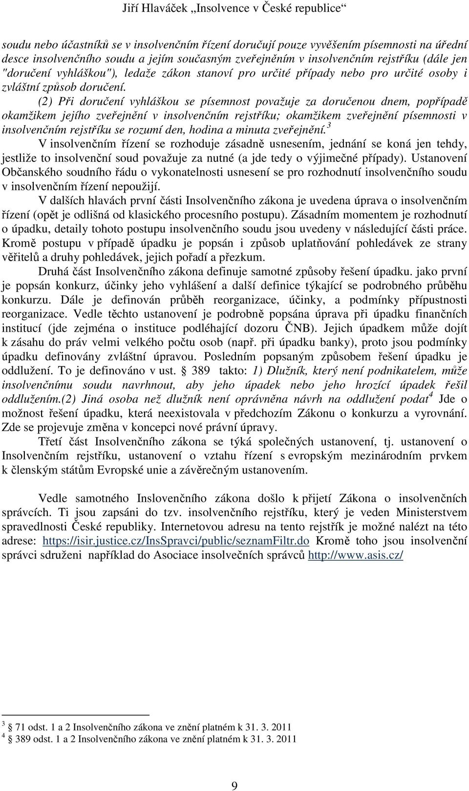 (2) Při doručení vyhláškou se písemnost považuje za doručenou dnem, popřípadě okamžikem jejího zveřejnění v insolvenčním rejstříku; okamžikem zveřejnění písemnosti v insolvenčním rejstříku se rozumí