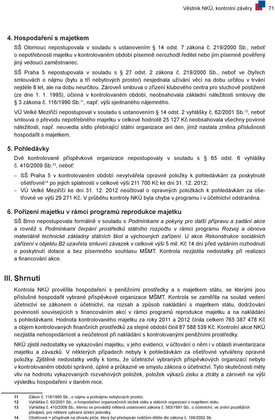 , neboť ve čtyřech smlouvách o nájmu (bytu a tří nebytových prostor) nesjednala užívání věcí na dobu určitou v trvání nejdéle 8 let, ale na dobu neurčitou.