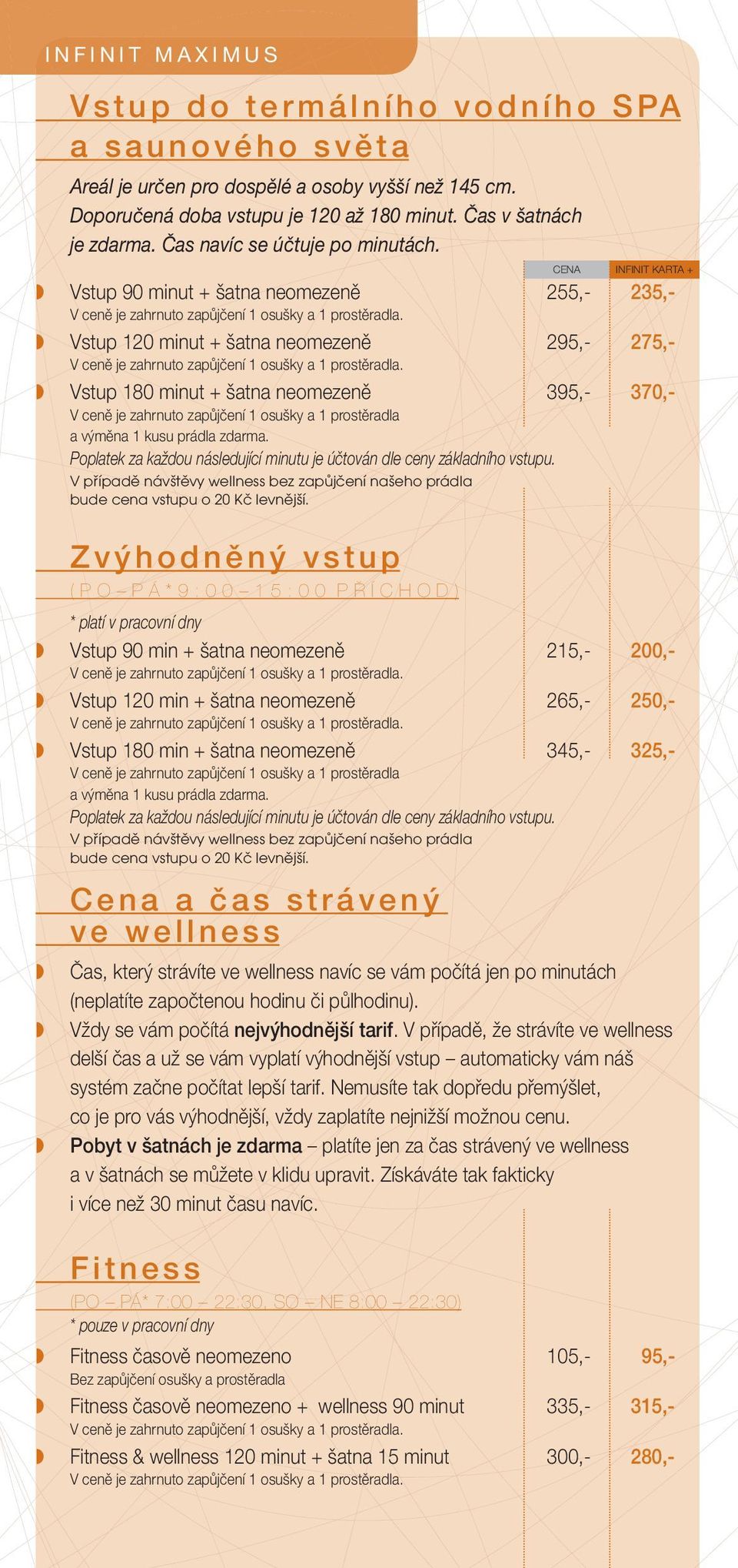 Vstup 90 minut + šatna neomezeně 255,- 235,- Vstup 120 minut + šatna neomezeně 295,- 275,- Vstup 180 minut + šatna neomezeně 395,- 370,- V ceně je zahrnuto zapůjčení 1 osušky a 1 prostěradla a výměna