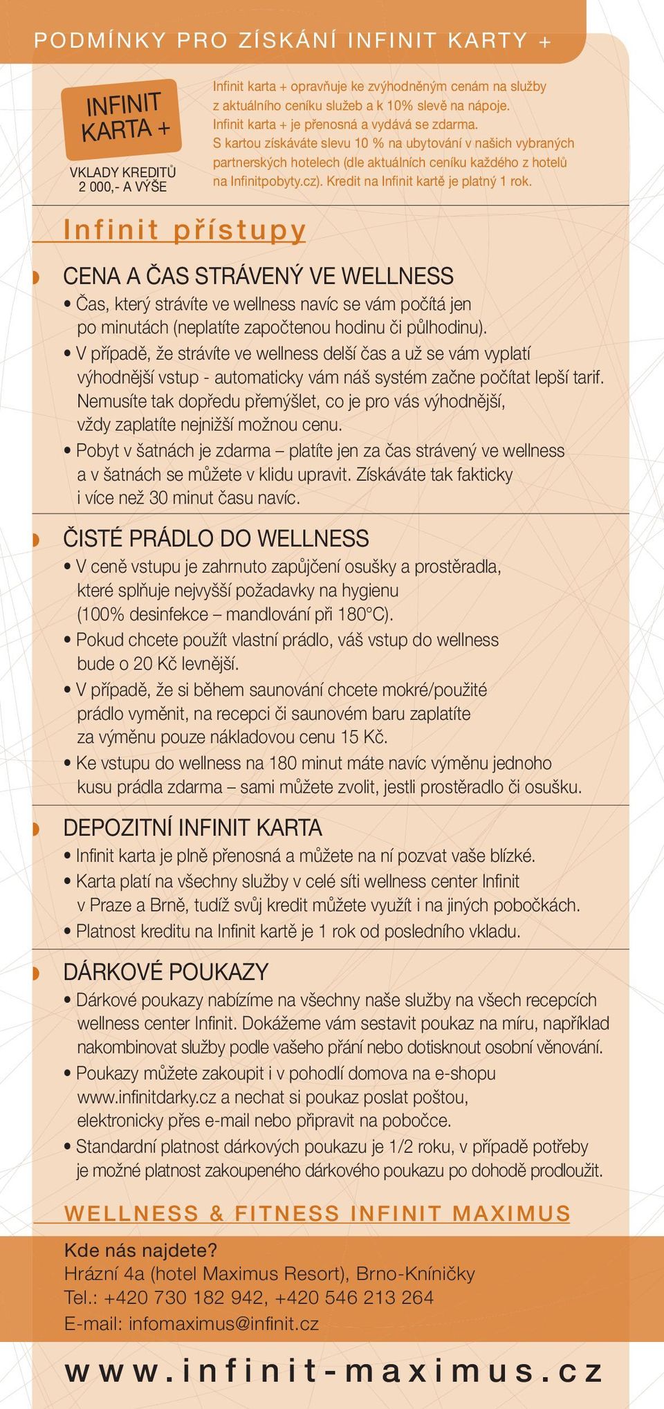 cz). Kredit na Infinit kartě je platný 1 rok. CENA A ČAS STRÁVENÝ VE WELLNESS Čas, který strávíte ve wellness navíc se vám počítá jen po minutách (neplatíte započtenou hodinu či půlhodinu).