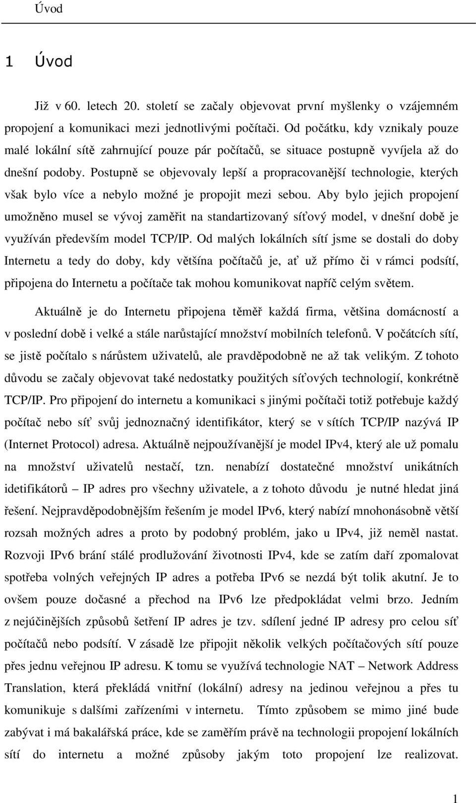 Postupně se objevovaly lepší a propracovanější technologie, kterých však bylo více a nebylo možné je propojit mezi sebou.