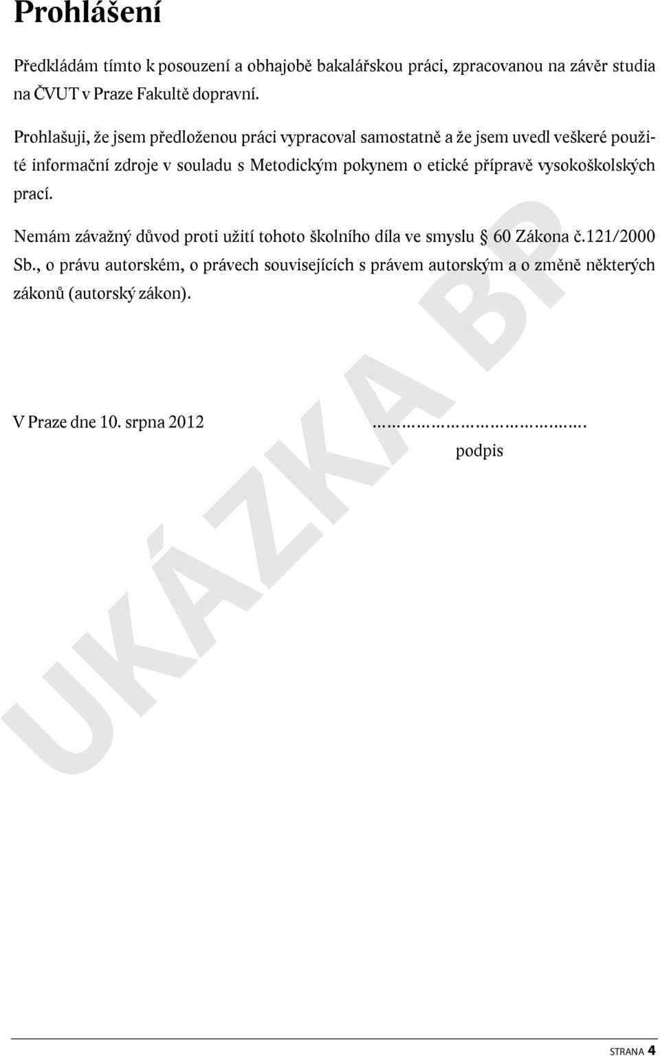 pokynem o etické přípravě vysokoškolských prací. Nemám závažný důvod proti užití tohoto školního díla ve smyslu 60 Zákona č.121/2000 Sb.