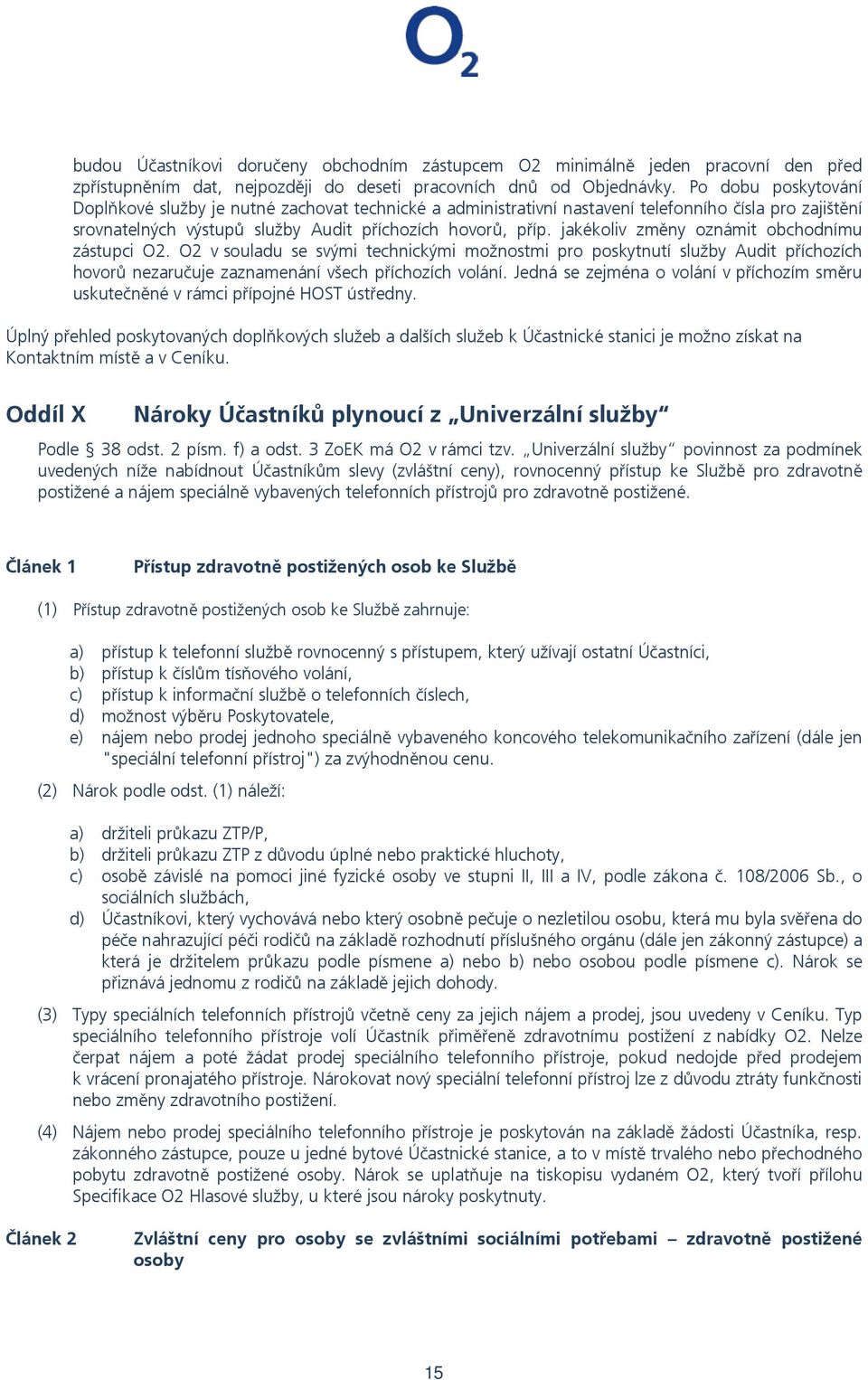 jakékoliv změny oznámit obchodnímu zástupci O2. O2 v souladu se svými technickými možnostmi pro poskytnutí služby Audit příchozích hovorů nezaručuje zaznamenání všech příchozích volání.