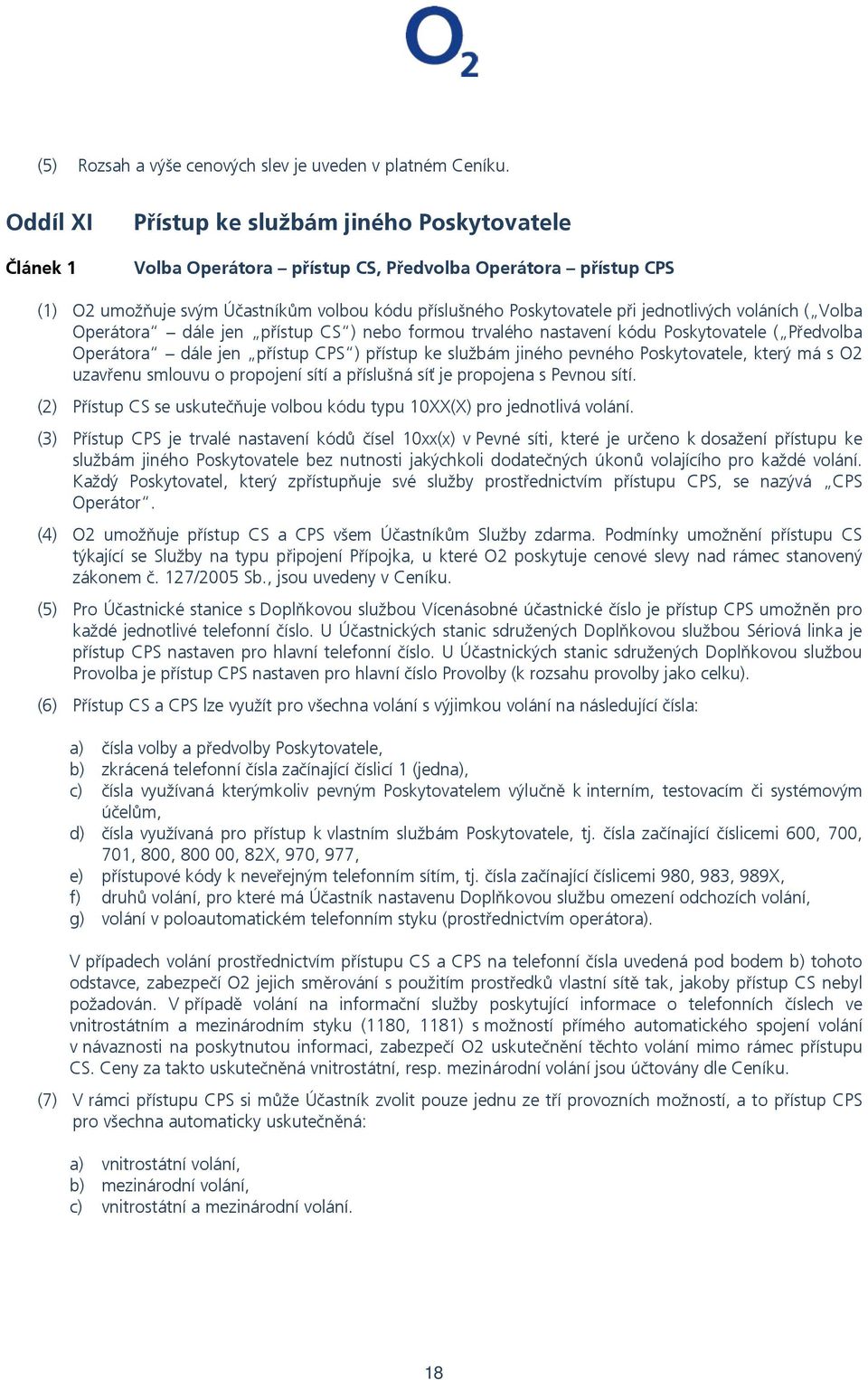 jednotlivých voláních ( Volba Operátora dále jen přístup CS ) nebo formou trvalého nastavení kódu Poskytovatele ( Předvolba Operátora dále jen přístup CPS ) přístup ke službám jiného pevného