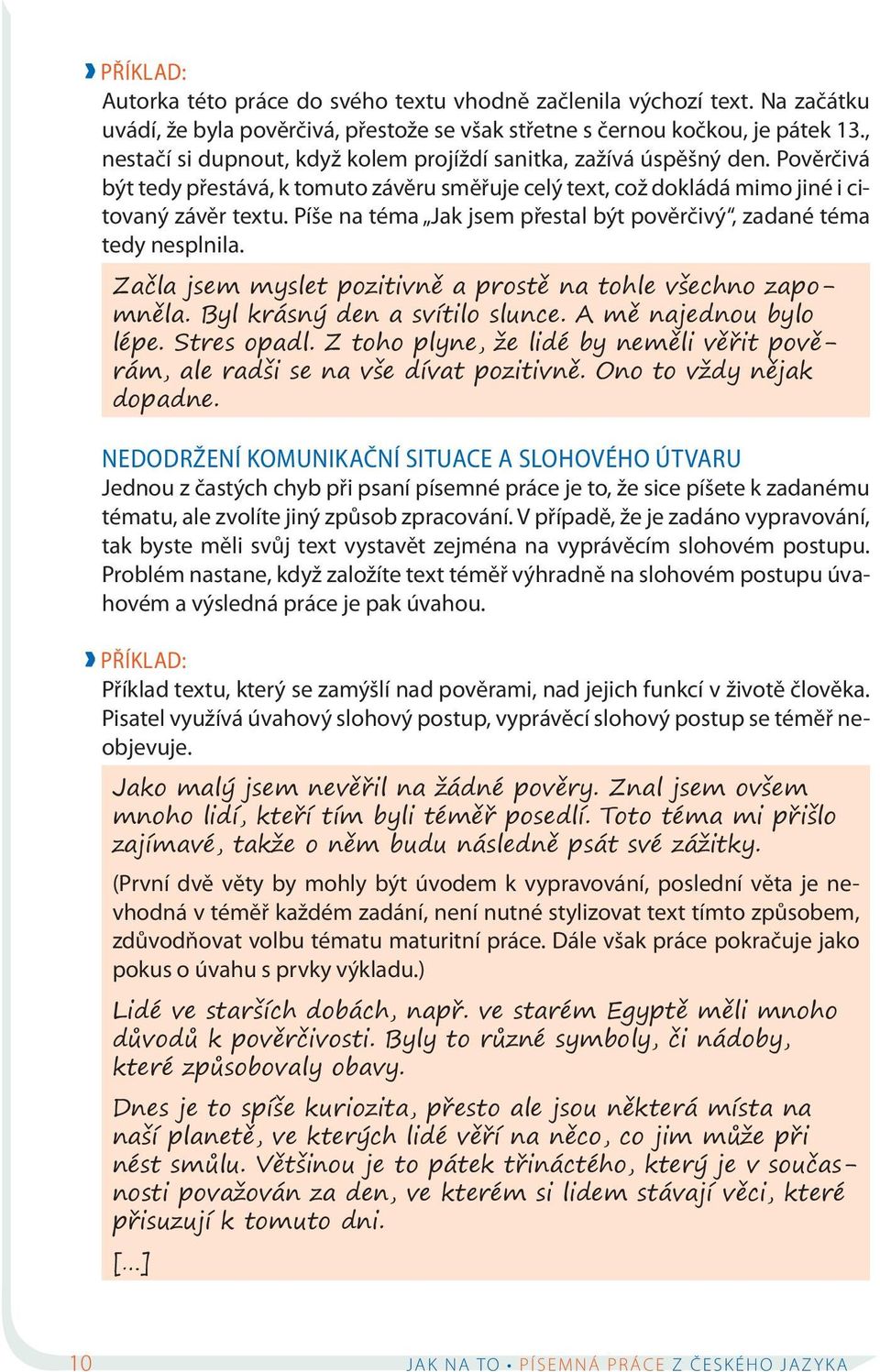 Píše na téma Jak jsem přestal být pověrčivý, zadané téma tedy nesplnila. Začla jsem myslet pozitivně a prostě na tohle všechno zapomněla. Byl krásný den a svítilo slunce. A mě najednou bylo lépe.
