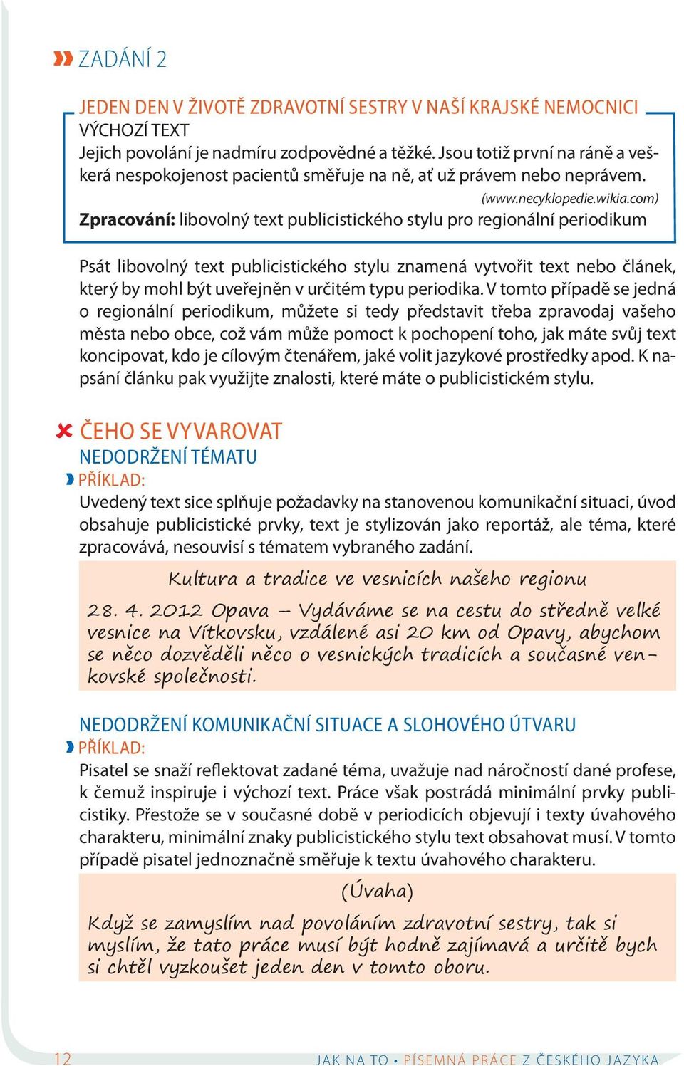 com) Zpracování: libovolný text publicistického stylu pro regionální periodikum Psát libovolný text publicistického stylu znamená vytvořit text nebo článek, který by mohl být uveřejněn v určitém typu