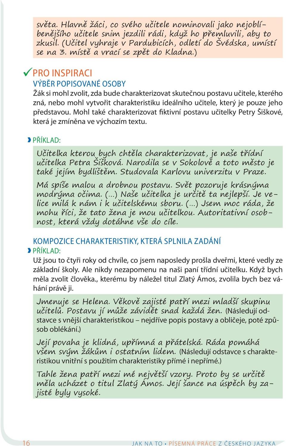 ) PRO INSPIRACI VÝBĚR POPISOVANÉ OSOBY Žák si mohl zvolit, zda bude charakterizovat skutečnou postavu učitele, kterého zná, nebo mohl vytvořit charakteristiku ideálního učitele, který je pouze jeho