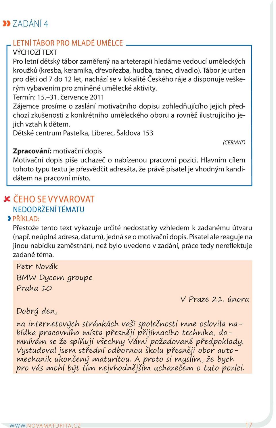 července 2011 Zájemce prosíme o zaslání motivačního dopisu zohledňujícího jejich předchozí zkušenosti z konkrétního uměleckého oboru a rovněž ilustrujícího jejich vztah k dětem.