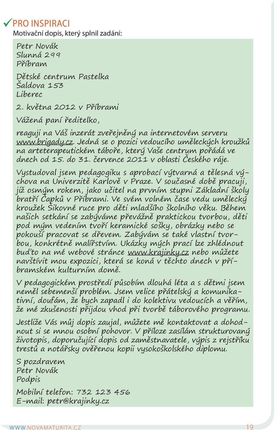 Jedná se o pozici vedoucího uměleckých kroužků na arteterapeutickém táboře, který Vaše centrum pořádá ve dnech od 15. do 31. července 2011 v oblasti Českého ráje.