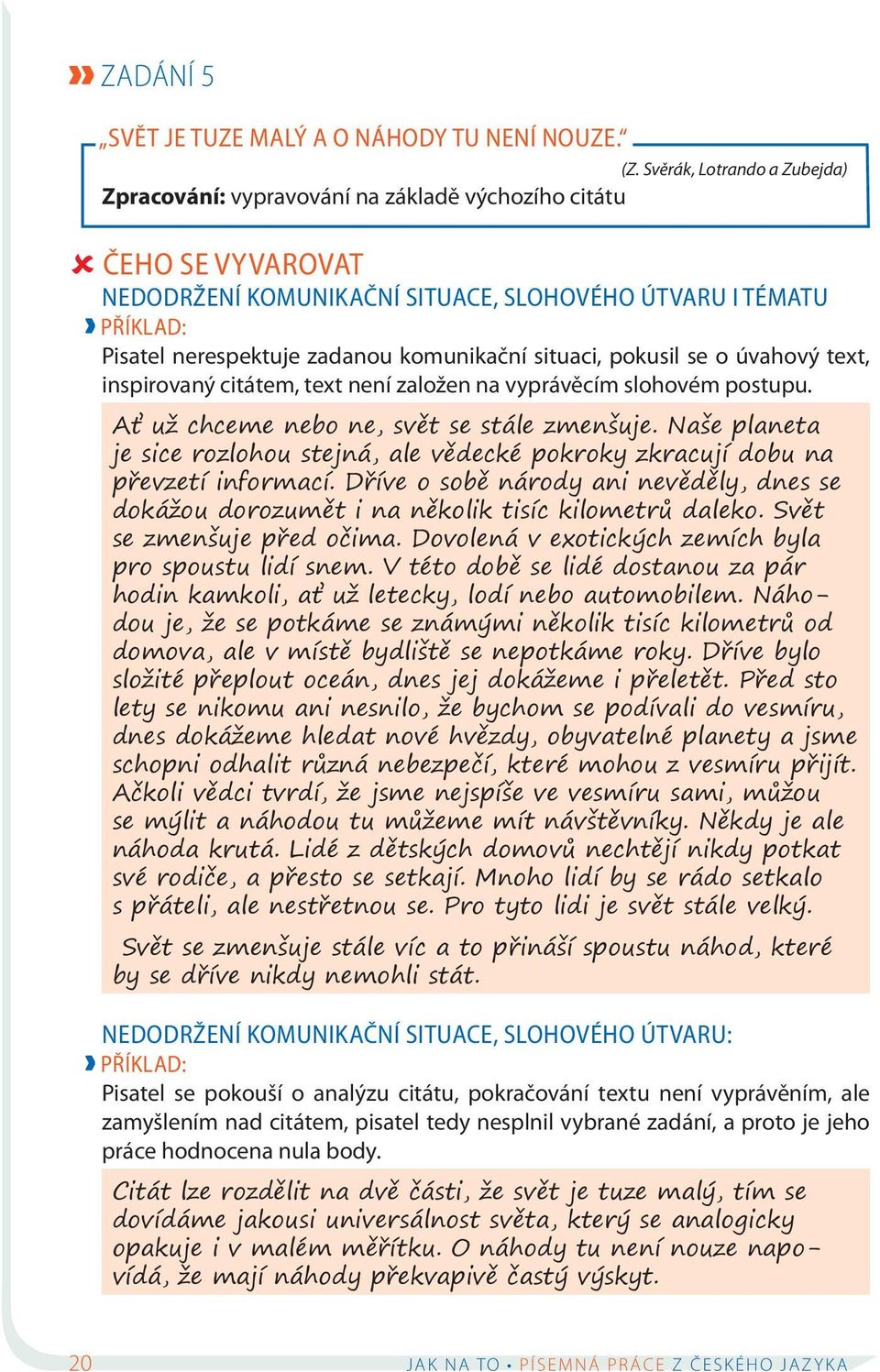 situaci, pokusil se o úvahový text, inspirovaný citátem, text není založen na vyprávěcím slohovém postupu. Ať už chceme nebo ne, svět se stále zmenšuje.