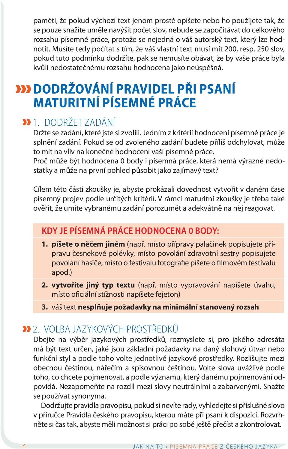 250 slov, pokud tuto podmínku dodržíte, pak se nemusíte obávat, že by vaše práce byla kvůli nedostatečnému rozsahu hodnocena jako neúspěšná. DODRŽOVÁNÍ PRAVIDEL PŘI PSANÍ MATURITNÍ PÍSEMNÉ PRÁCE 1.