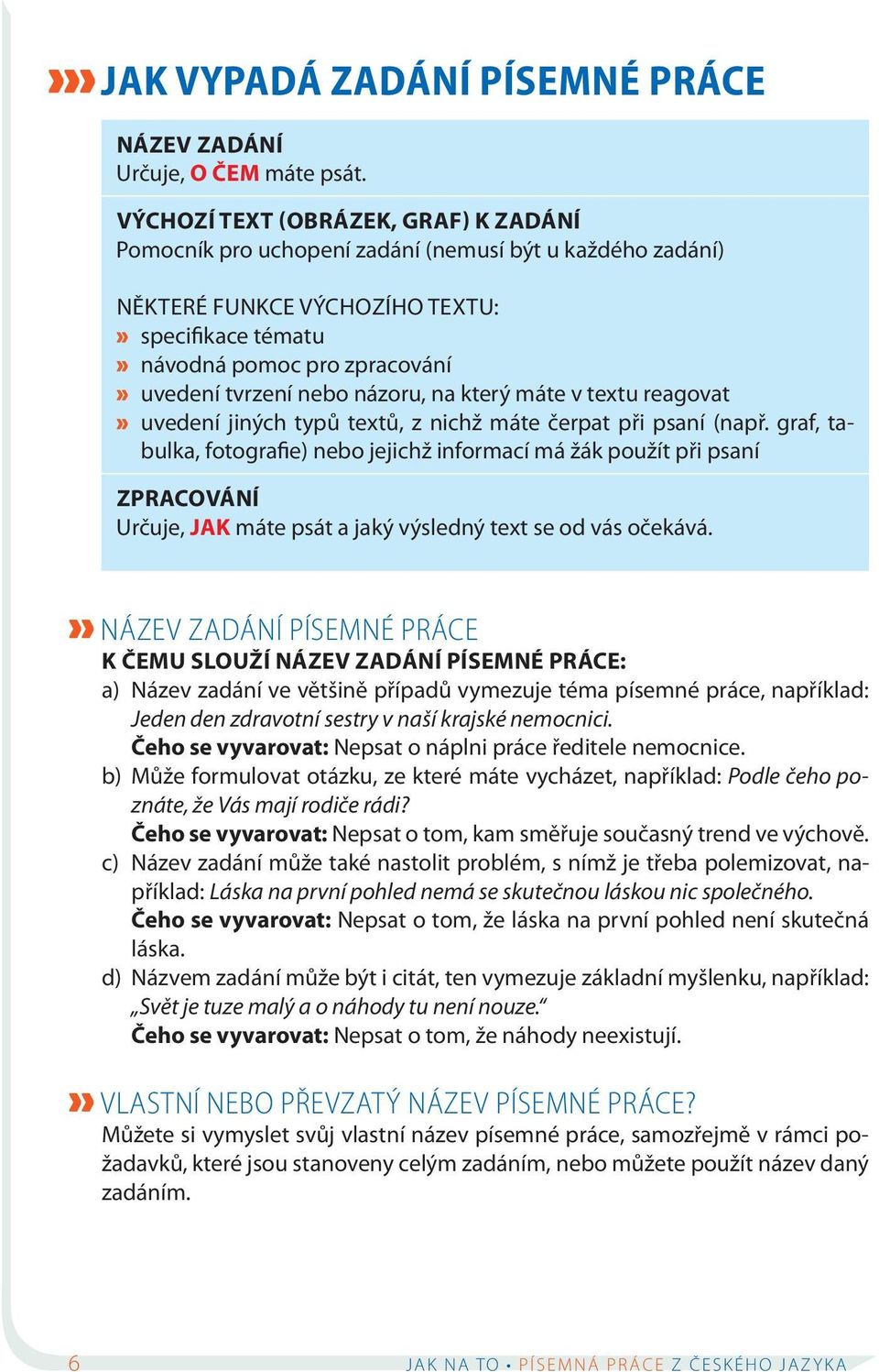 nebo názoru, na který máte v textu reagovat» uvedení jiných typů textů, z nichž máte čerpat při psaní (např.