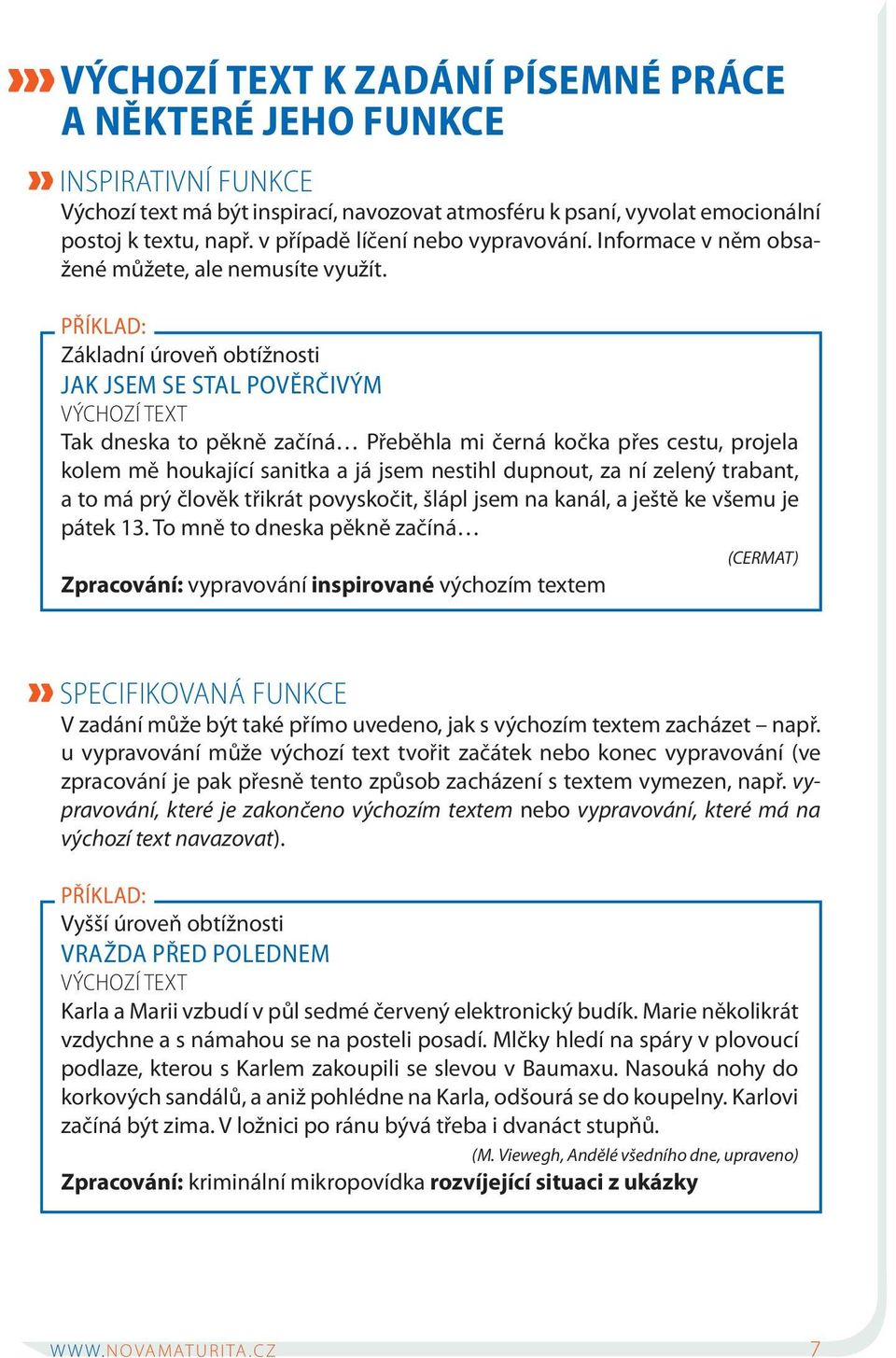 PŘÍKLAD: Základní úroveň obtížnosti JAK JSEM SE STAL POVĚRČIVÝM VÝCHOZÍ TEXT Tak dneska to pěkně začíná Přeběhla mi černá kočka přes cestu, projela kolem mě houkající sanitka a já jsem nestihl