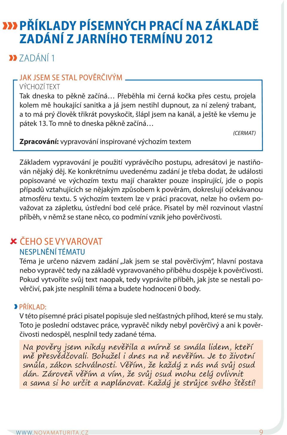 To mně to dneska pěkně začíná Zpracování: vypravování inspirované výchozím textem (CERMAT) Základem vypravování je použití vyprávěcího postupu, adresátovi je nastiňován nějaký děj.