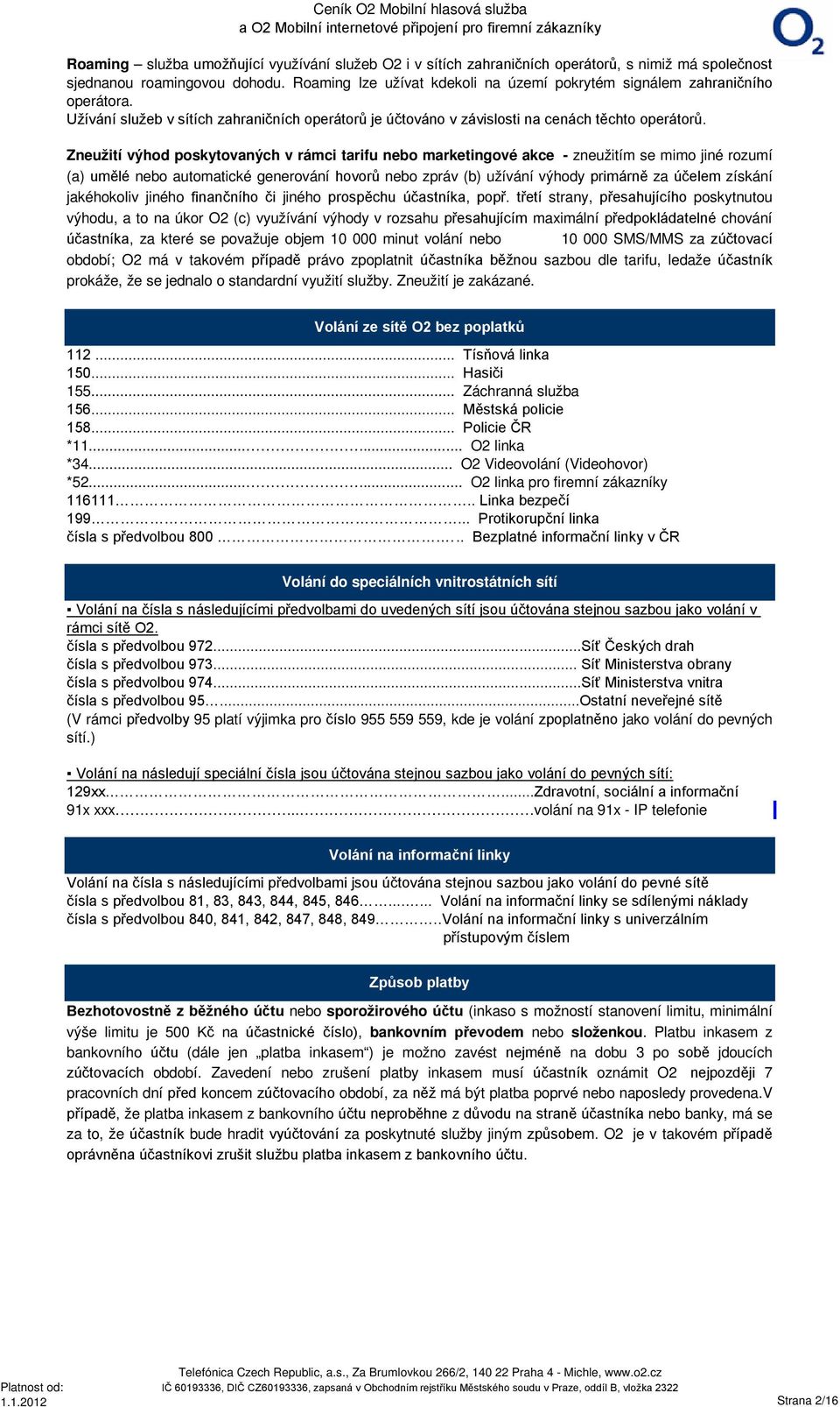 Zneužití výhod poskytovaných v rámci tarifu nebo marketingové akce - zneužitím se mimo jiné rozumí (a) umělé nebo automatické generování hovorů nebo zpráv (b) užívání výhody primárně za účelem