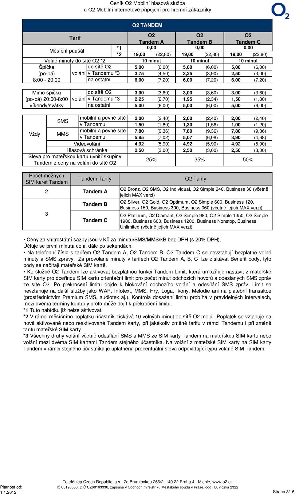 O2 volání v Tandemu *3 na ostatní 3,00 (3,60) 2,25 (2,70) 5,00 (6,00) 3,00 1,95 5,00 (3,60) (2,34) (6,00) 3,00 1,50 5,00 (3,60) (1,80) (6,00) SMS mobilní a pevné sítě 2,00 (2,40) 2,00 (2,40) 2,00