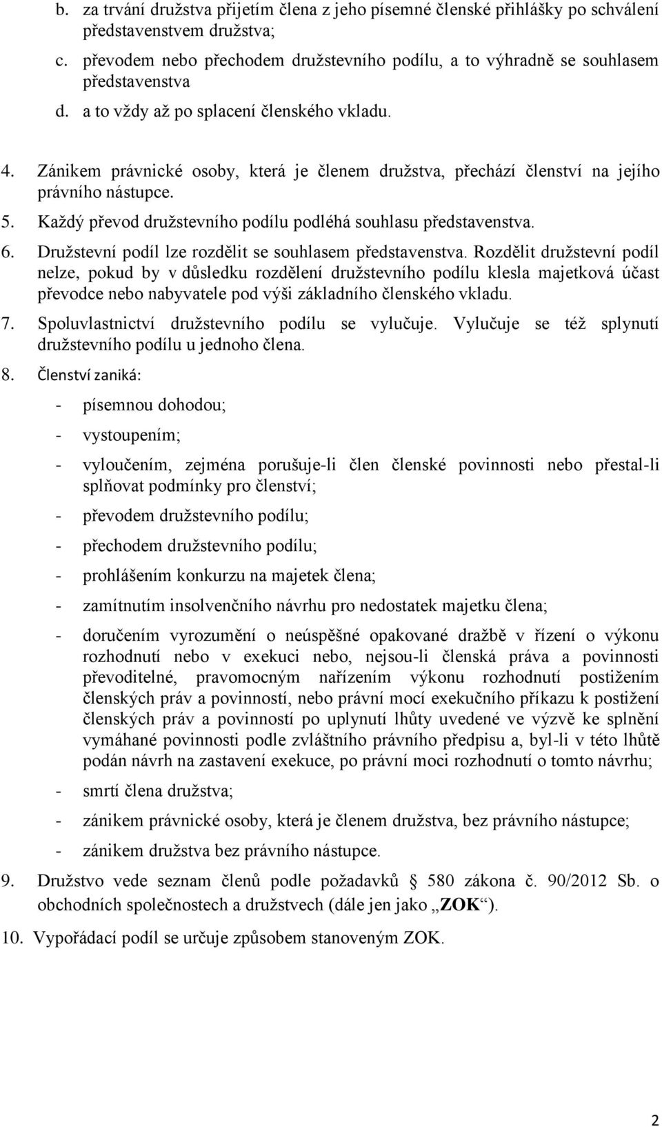 Zánikem právnické osoby, která je členem družstva, přechází členství na jejího právního nástupce. 5. Každý převod družstevního podílu podléhá souhlasu představenstva. 6.