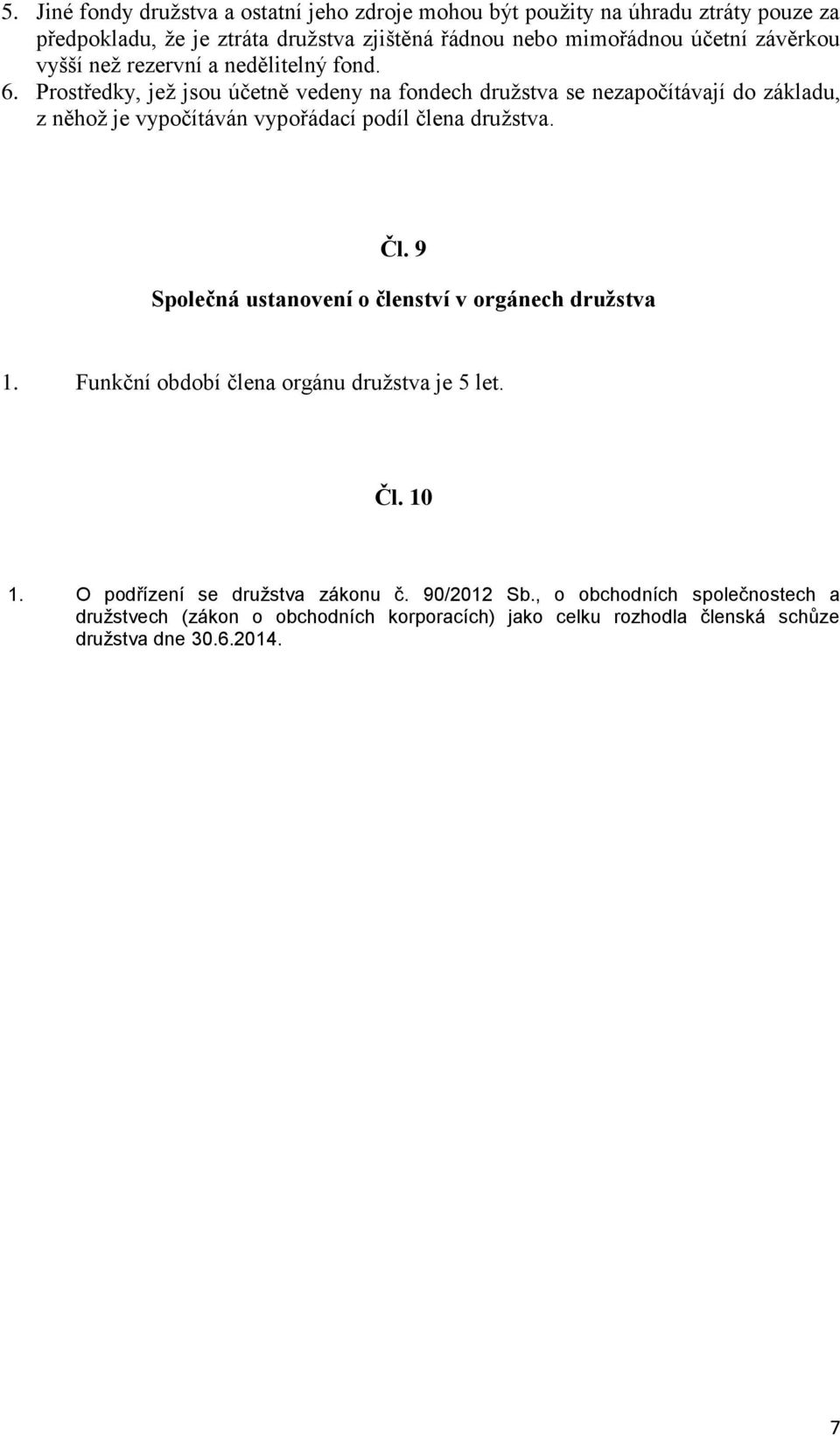 Prostředky, jež jsou účetně vedeny na fondech družstva se nezapočítávají do základu, z něhož je vypočítáván vypořádací podíl člena družstva. Čl.