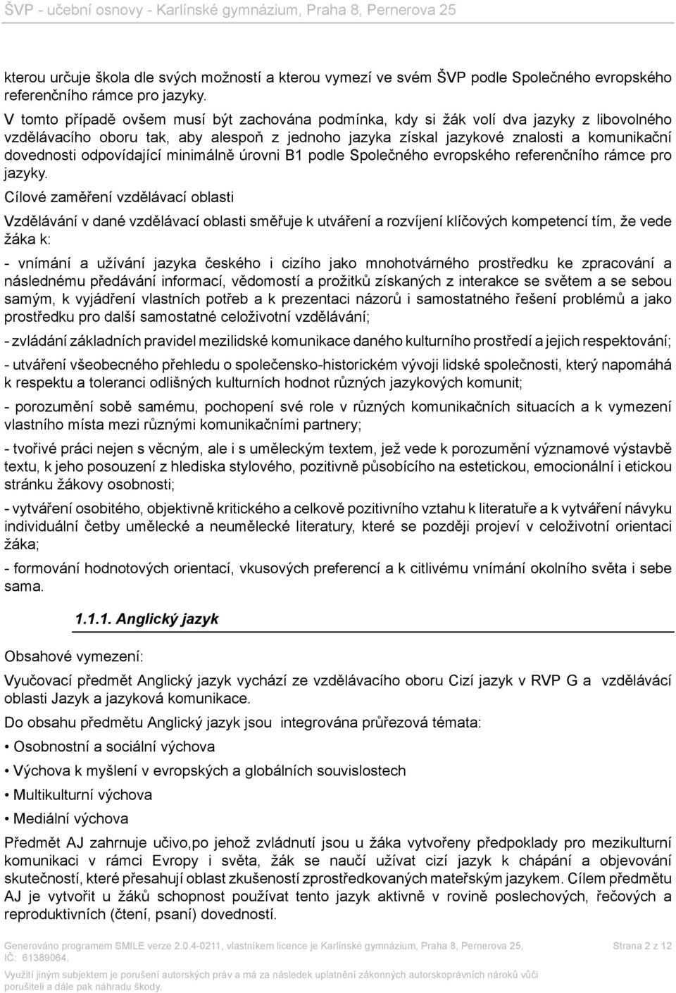 odpovídající minimálně úrovni B1 podle Společného evropského referenčního rámce pro jazyky.