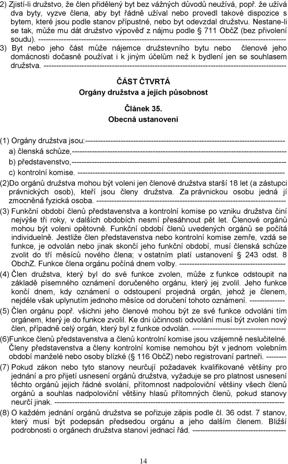 Nestane-li se tak, může mu dát družstvo výpověď z nájmu podle 711 ObčZ (bez přivolení soudu).