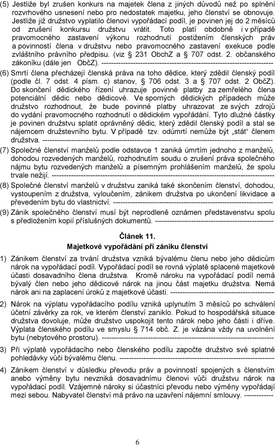 Toto platí obdobně i v případě pravomocného zastavení výkonu rozhodnutí postižením členských práv a povinností člena v družstvu nebo pravomocného zastavení exekuce podle zvláštního právního předpisu.