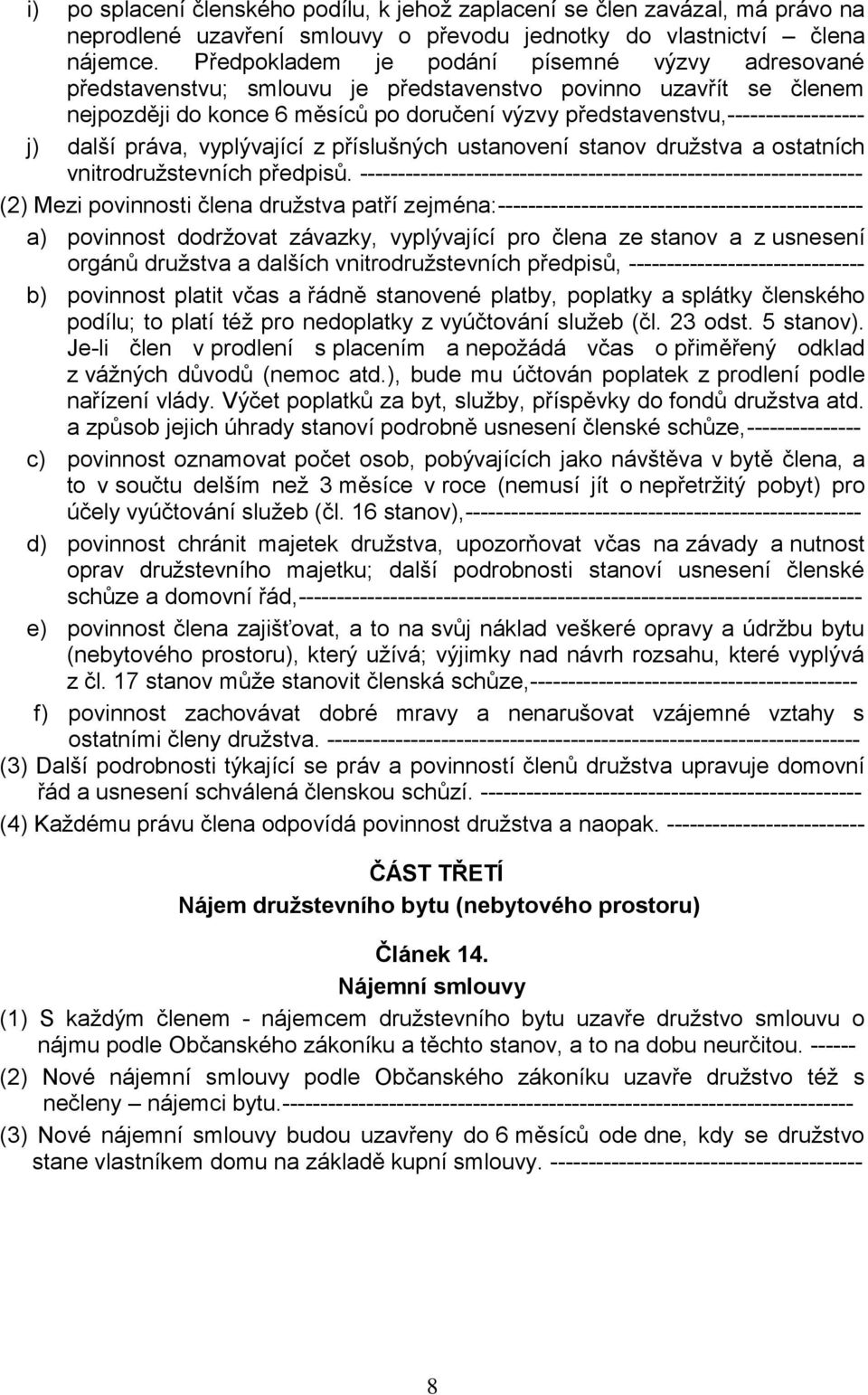 další práva, vyplývající z příslušných ustanovení stanov družstva a ostatních vnitrodružstevních předpisů.