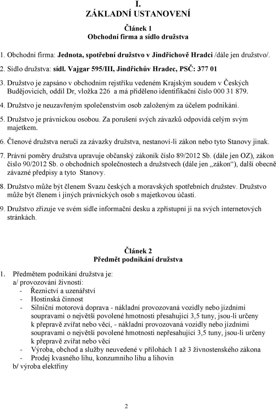 Družstvo je zapsáno v obchodním rejstříku vedeném Krajským soudem v Českých Budějovicích, oddíl Dr, vložka 226 a má přiděleno identifikační číslo 000 31 879. 4.