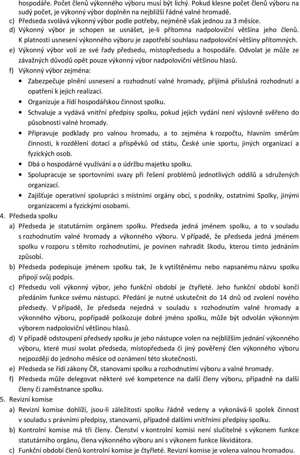 K platnosti usnesení výkonného výboru je zapotřebí souhlasu nadpoloviční většiny přítomných. e) Výkonný výbor volí ze své řady předsedu, místopředsedu a hospodáře.