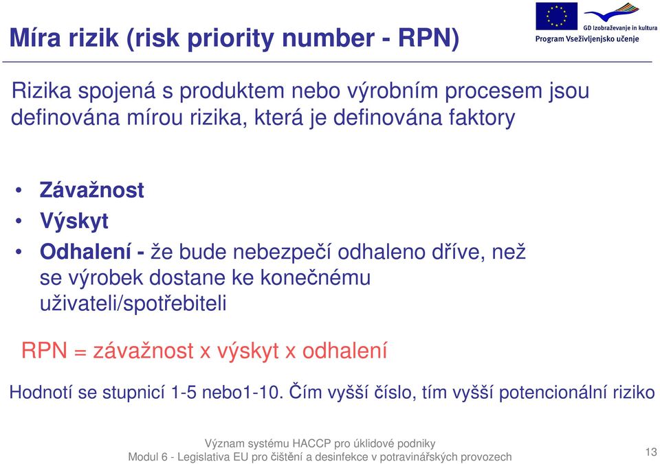 nebezpečí odhaleno dříve, než se výrobek dostane ke konečnému uživateli/spotřebiteli RPN =