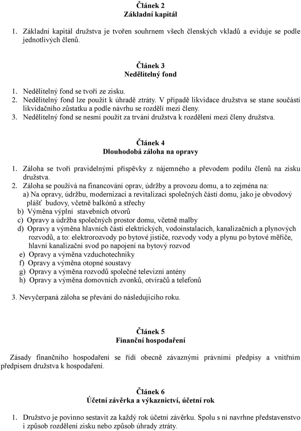 Nedělitelný fond se nesmí použít za trvání družstva k rozdělení mezi členy družstva. Článek 4 Dlouhodobá záloha na opravy 1.