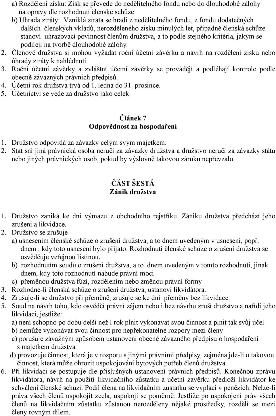členům družstva, a to podle stejného kritéria, jakým se podílejí na tvorbě dlouhodobé zálohy. 2.