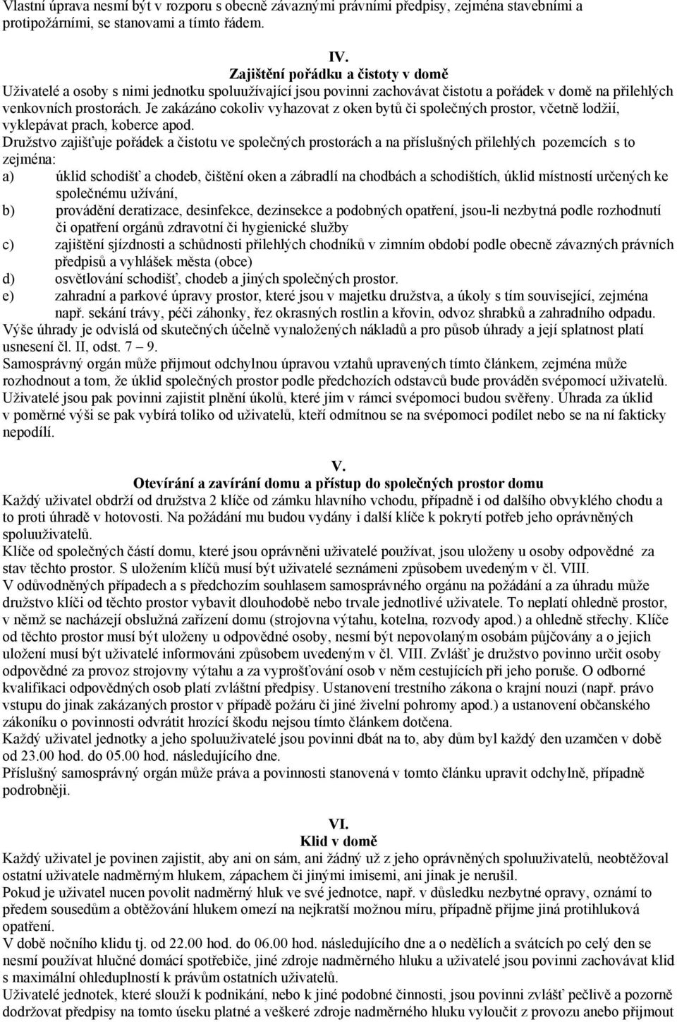 Je zakázáno cokoliv vyhazovat z oken bytů či společných prostor, včetně lodžií, vyklepávat prach, koberce apod.