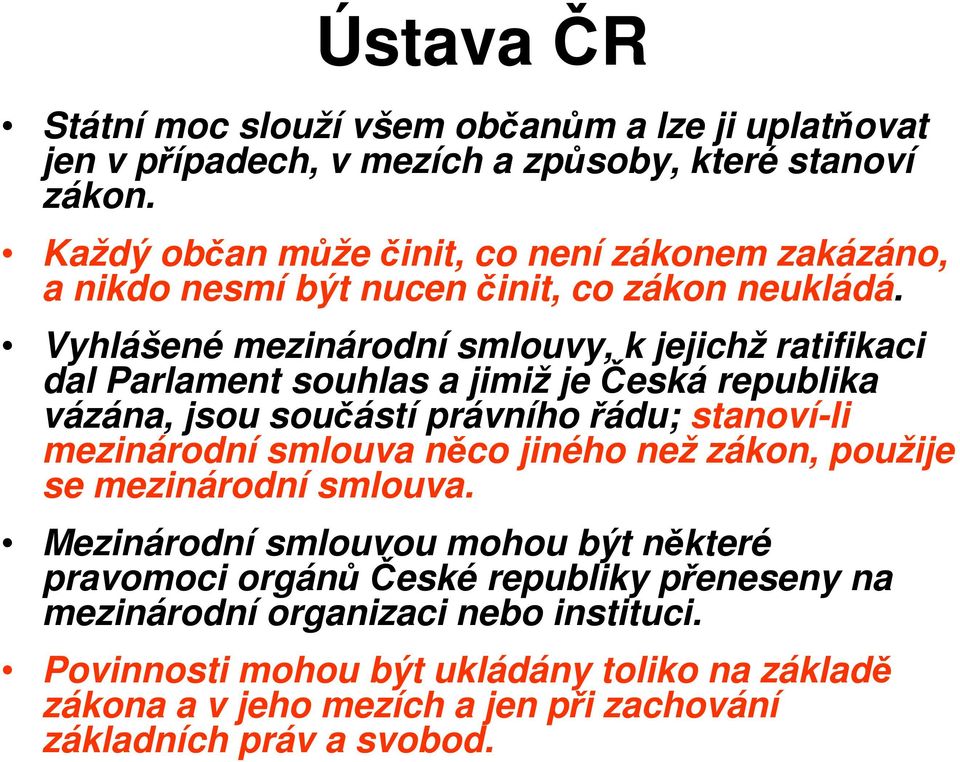 Vyhlášené mezinárodní smlouvy, k jejichž ratifikaci dal Parlament souhlas a jimiž je Česká republika vázána, jsou součástí právního řádu; stanoví-li mezinárodní smlouva