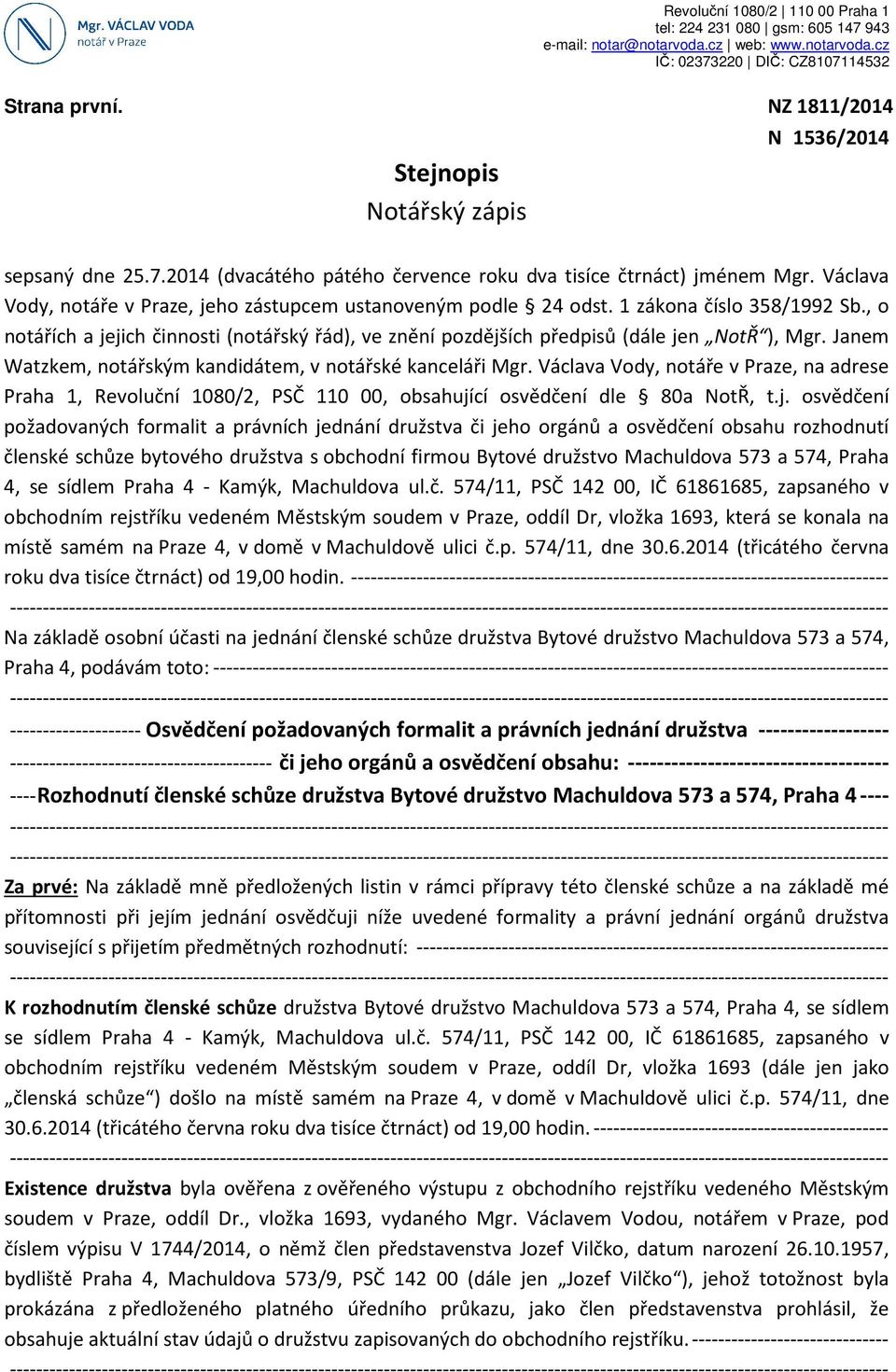 Václava Vody, notáře v Praze, jeho zástupcem ustanoveným podle 24 odst. 1 zákona číslo 358/1992 Sb., o notářích a jejich činnosti (notářský řád), ve znění pozdějších předpisů (dále jen NotŘ ), Mgr.