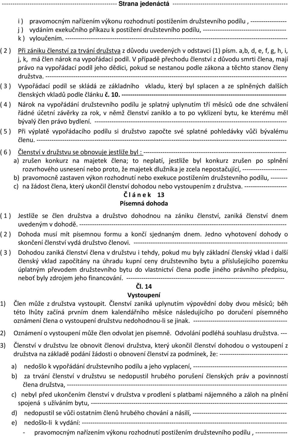 -------------------------------------------------------------------------------------------------------- ( 2 ) Při zániku členství za trvání družstva z důvodu uvedených v odstavci (1) písm.