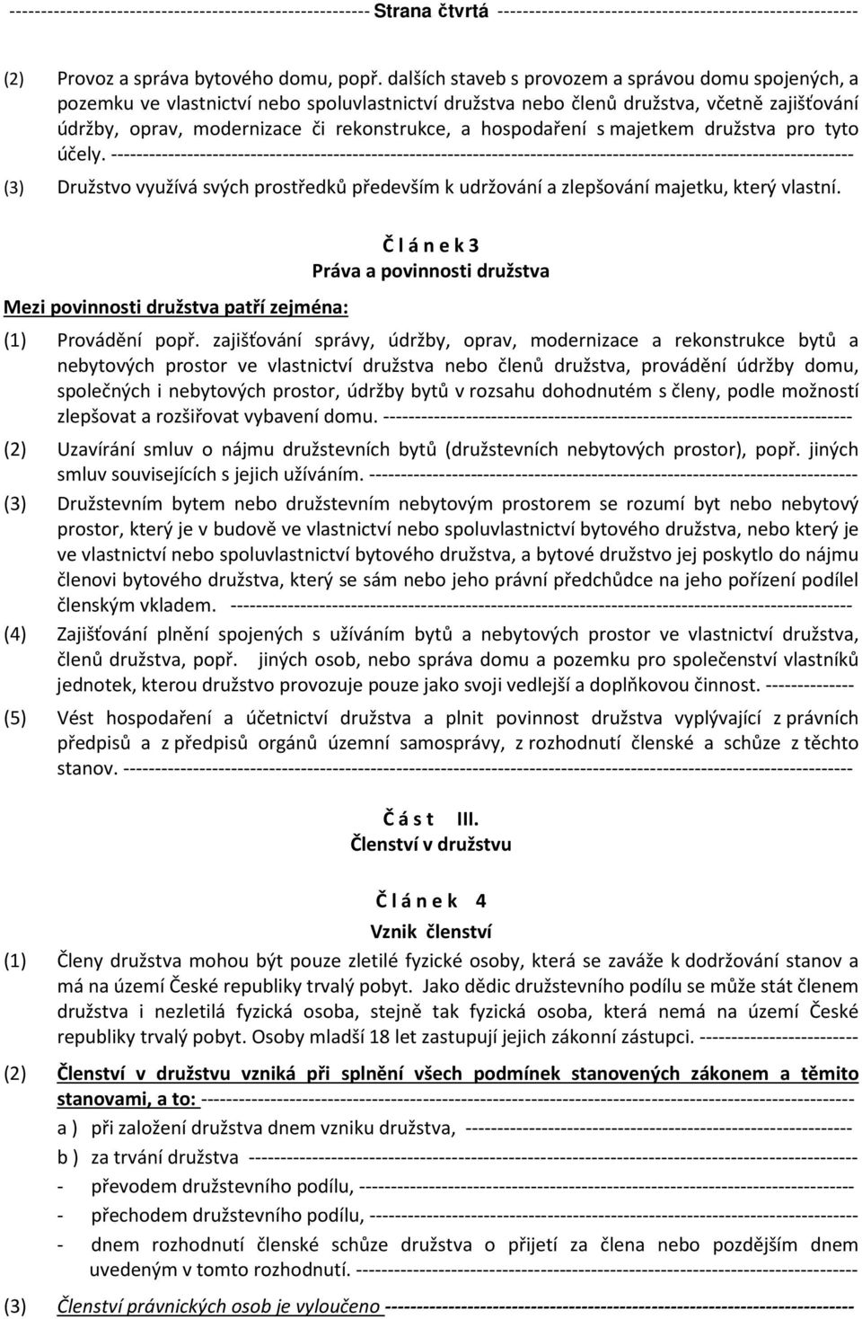 hospodaření s majetkem družstva pro tyto účely.
